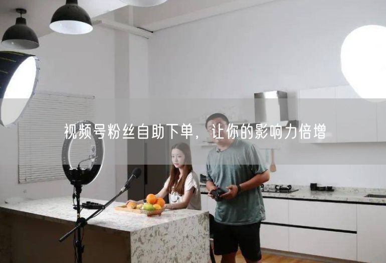 视频号粉丝自助下单，让你的影响力倍增